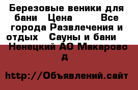 Березовые веники для бани › Цена ­ 40 - Все города Развлечения и отдых » Сауны и бани   . Ненецкий АО,Макарово д.